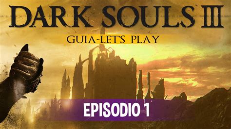 Dark Souls 3 Guia Let S Play Episodio 1 Cementerio De Ceniza Y Gran