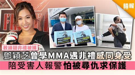 【教練疑非禮被捕】鄧穎芝曾學mma遇非禮感同身受 陪受害人報警怕被尋仇求保護 晴報 娛樂 中港台 D200513