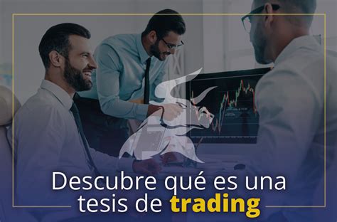 Tesis De Trading ¿qué Es Y Para Qué Sirve Mdc Trading Academy