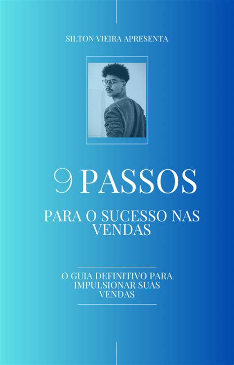 Os 9 Passos Para O Sucesso Nas Vendas O Guia Definitivo Para