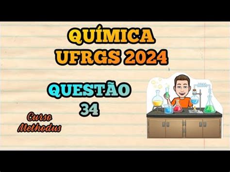 Questão 34 de 2024 prova de Química UFRGS Assinale a alternativa que