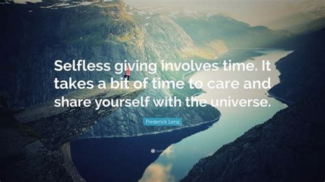 Frederick Lenz Quote Selfless Giving Involves Time It Takes A Bit Of