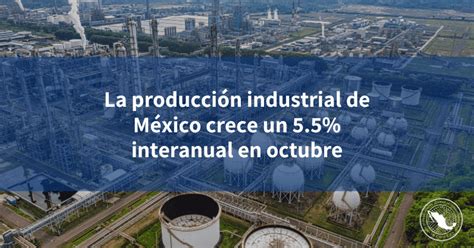 La Producción Industrial De México Crece Un 5 5 Interanual En Octubre