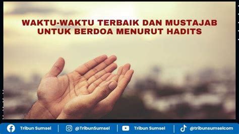 Waktu Waktu Terbaik Dan Mustajab Untuk Berdoa Menurut Riwayat Hadits