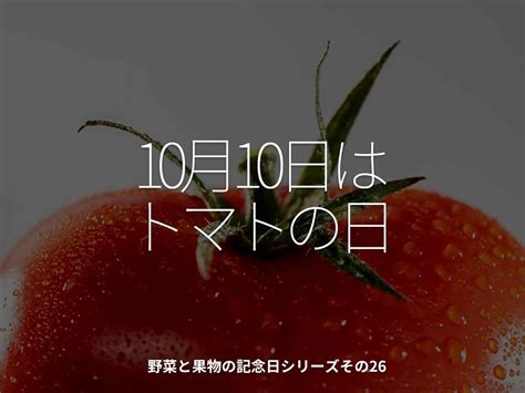 1799食目「10月10日はトマトの日」野菜と果物の記念日シリーズその26 適材適食 てきざいてきしょく