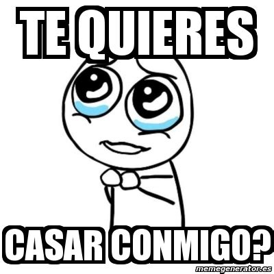 Meme Por Favor Te Quieres Casar Conmigo 1668324