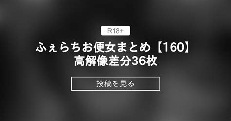 フェラ ふぇらちお便女まとめ160高解像差分36枚 サークル吟醸マゴッツ くろたま の投稿ファンティア Fantia