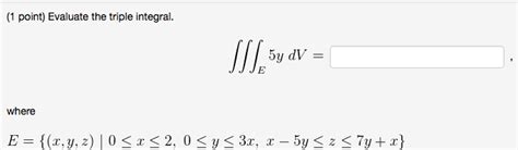 Solved Evaluate the triple integral. triple integral_E 5y | Chegg.com