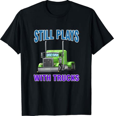 Still Plays With Trucks Semi Truck Trucker Novelty Gift T Shirt