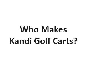 Who Makes Kandi Golf Carts?