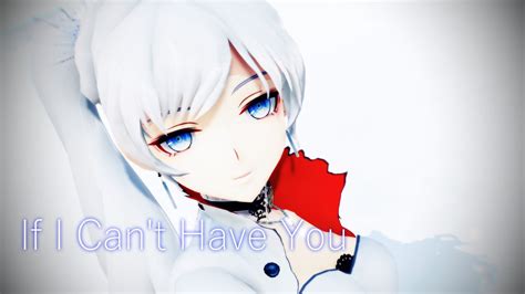 【rwby 4k Mmd】weiss Schnee『if I Cant Have You』 Youtube