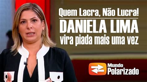 Quem Lacra não Lucra Daniela Lima vira Piada mais uma vez YouTube