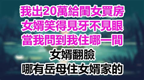 我出20萬給閨女買房，女婿笑得見牙不見眼，當我問到我住哪一間，女婿翻臉，哪有岳母住女婿家的！為人處世生活經驗晚年哲理淺談人生