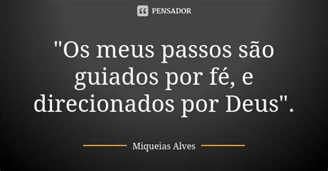 Os meus passos são guiados por Miqueias Alves Pensador