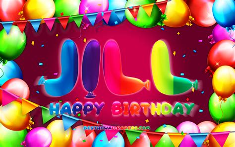 Download Wallpapers Happy Birthday Jill 4k Colorful Balloon Frame