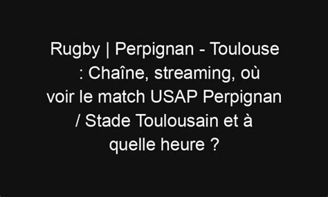 Rugby Perpignan Toulouse Chaîne streaming où voir le match USAP