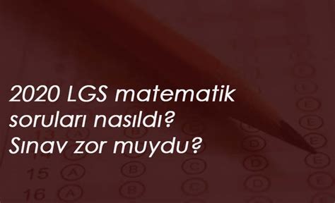 2020 Lgs Matematik Soruları Ve Cevapları Matematik Nasıldı Zor Muydu