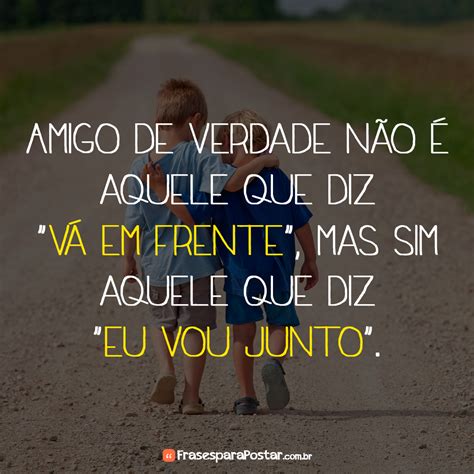 Amigo de verdade não é aquele que diz Frases para Postar Frases