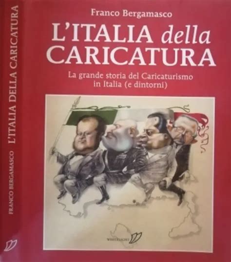 L ITALIA DELLE CARICATURE La Grande Storia Del Caricaturismo In Italia