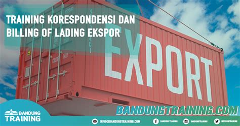 Training Korespondensi Dan Billing Of Lading Ekspor Bandung Training