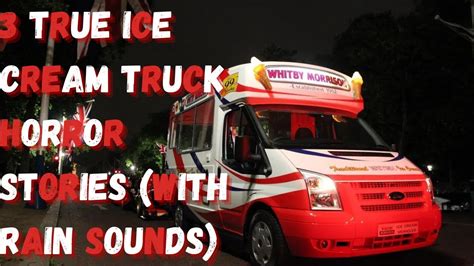 3 True Ice Cream Truck Horror Stories With Rain Youtube