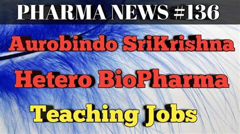 PHARMA NEWS 136 Aurobindo SriKrishna Hetero BioPharma Jobs Teaching