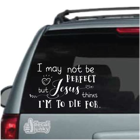 I May Not Be Perfect But Jesus Thinks Im To Die For Decals Decal Junky