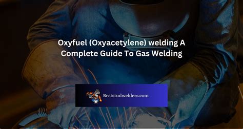 Oxyfuel Oxyacetylene Welding A Complete Guide To Gas Welding Best