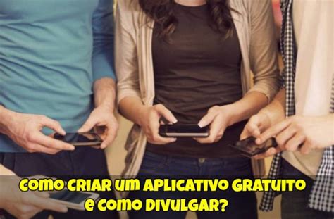 Como Criar Um Aplicativo Gratuito E Como Divulgar