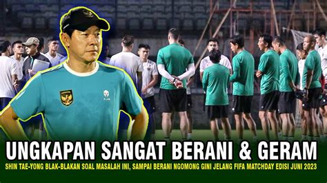 Sampai Muak Shin Tae Yong Yang Geram Akhirnya Blak Blakan Ngomong