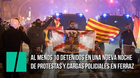 Al Menos Detenidos En Una Nueva Noche De Protestas Y Cargas