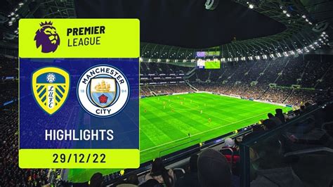 Leeds United Vs Manchester City 1 3 Highlights Goals Premier League