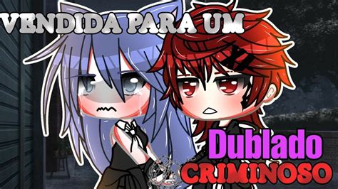 Vendida Para Um Criminoso Dublado Mini Filme Gacha Life Youtube