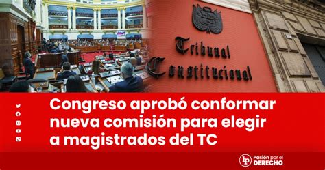 Congreso Aprobó Conformar Nueva Comisión Para Elegir A Magistrados Del Tc Lp