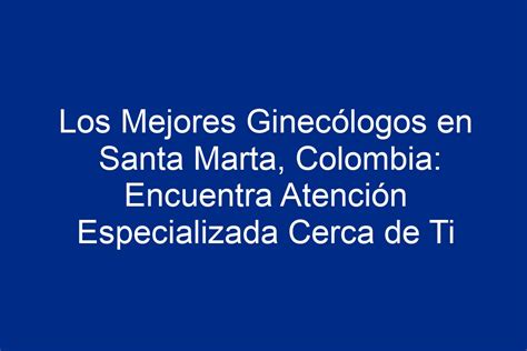 Los Mejores Ginecólogos en Santa Marta Colombia Encuentra Atención