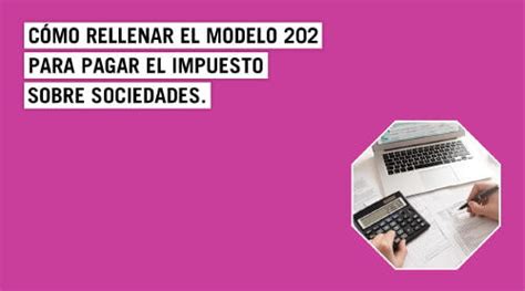 Qué Es El Modelo 202 Del Impuesto Sobre Sociedades Blog Empresas