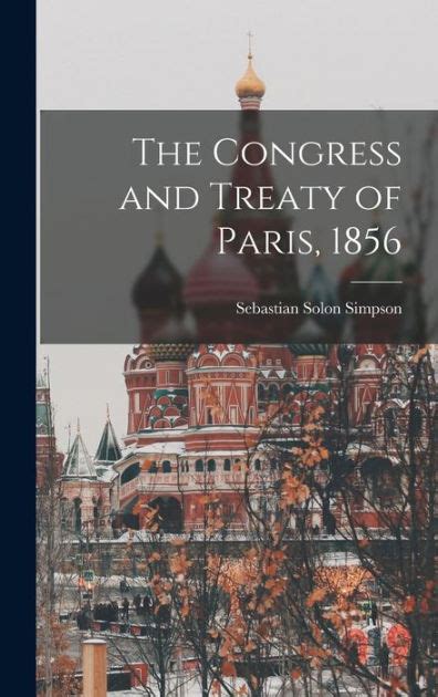 The Congress and Treaty of Paris, 1856 by Sebastian Solon Simpson ...