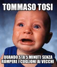 Meme Creator Funny Tommaso Tosi Quando Sta 5 Minuti Senza Rompere I