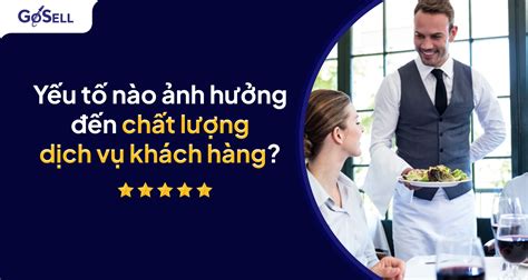 Các Yếu Tố ảnh Hưởng đến Chất Lượng Dịch Vụ Nhà Hàng Goacademy HỌc