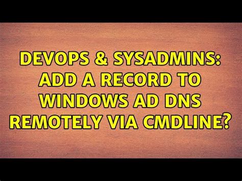 DevOps SysAdmins Add A Record To Windows AD DNS Remotely Via Cmdline