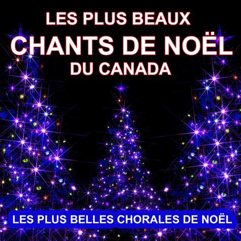 Les plus beaux chants de Noël du Canada Les plus belles chorales de