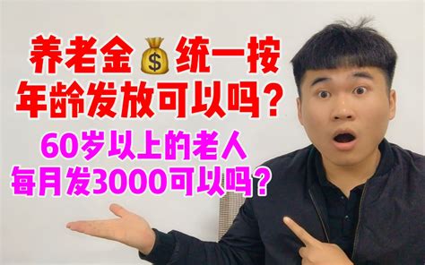 60岁以后的退休老人养老金要统一发放？每人每月3000元，可能吗？哔哩哔哩bilibili