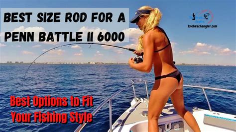 What Is The Best Size Rod For A Penn Battle II 6000 Reel The Beach