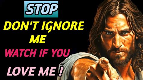 Gos Says Don T Ignore Me Watch If You Love Me God Message For You