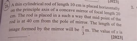 21 A Thin Cylindrical Rod Of Length 10 Cm Is Placed Horizontally On The