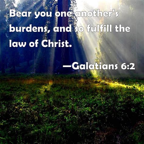 Galatians 62 Bear You One Anothers Burdens And So Fulfill The Law Of