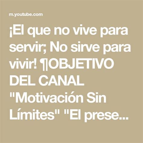 El Que No Vive Para Servir No Sirve Para Vivir Objetivo Del Canal