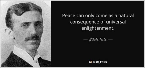 Nikola Tesla Quote Peace Can Only Come As A Natural Consequence Of