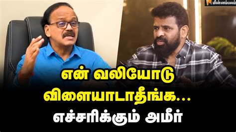 என் வலியோடு விளையாடாதீங்க எச்சரிக்கும் அமீர் Director Ameer