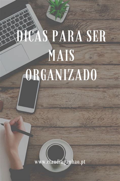 como ser mais organizado mais organizado organização vida organizada